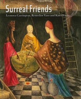 Hardcover Surreal Friends: Leonora Carrington, Remedios Varo and Kati Horna Book