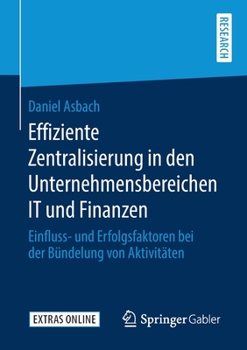 Paperback Effiziente Zentralisierung in Den Unternehmensbereichen It Und Finanzen: Einfluss- Und Erfolgsfaktoren Bei Der Bündelung Von Aktivitäten [German] Book