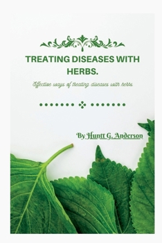 Paperback Treating Diseases with Herbs.: Effective ways of treating diseases with herbs. Book