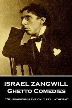 Paperback Israel Zangwill - Ghetto Comedies: 'Selfishness is the only real atheism'' Book