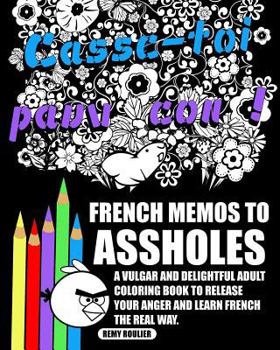 Paperback French Memos To Assholes: A Vulgar And Delightful Adult Coloring Book To Release Your Anger And Learn French The Real Way. Book