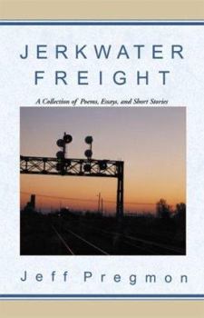 Paperback Jerkwater Freight: A Collection of Poems, Essays, & Short Stories Book