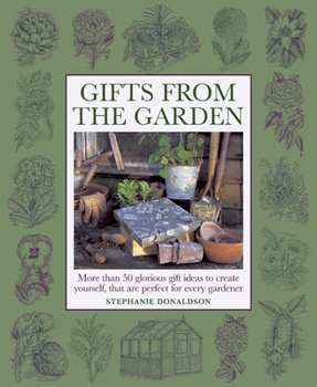 Hardcover Gifts from the Garden: More Than 50 Glorious Gift Ideas to Create Yourself, That Are Perfect for Every Gardener Book