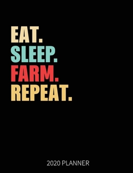Eat Sleep Farm Repeat 2020 Planner: Farmer Farming Weekly Planner Includes Daily Planner & Monthly Overview | Personal Organizer With 2020 Calendar | 8.5x11 Inch White Paper