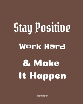Stay positive, work hard & make it happen: Quotes Notebook 8”x10” Large, 120 pages for writing, Inspirational Journal, Blank Lined Journal, Best Gag ... (School Notebooks, College ... Quotes Cornell