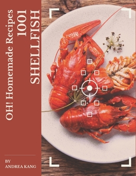 Paperback Oh! 1001 Homemade Shellfish Recipes: A Homemade Shellfish Cookbook from the Heart! Book
