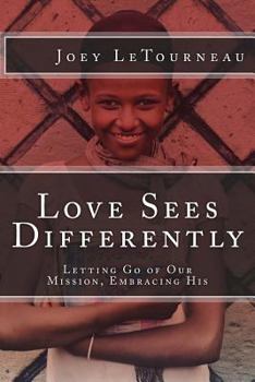 Paperback Love Sees Differently: Letting Go of Our Mission, Embracing His Book