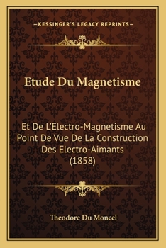 Paperback Etude Du Magnetisme: Et De L'Electro-Magnetisme Au Point De Vue De La Construction Des Electro-Aimants (1858) [French] Book