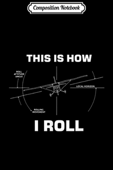 Composition Notebook: Funny This is how I roll funny pilot gifts  Journal/Notebook Blank Lined Ruled 6x9 100 Pages