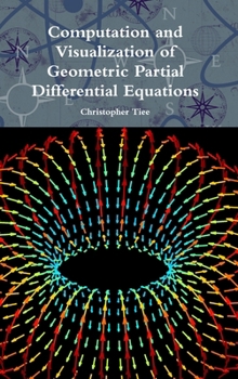 Hardcover Computation and Visualization of Geometric Partial Differential Equations Book