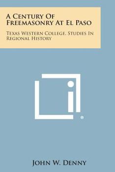 Paperback A Century of Freemasonry at El Paso: Texas Western College, Studies in Regional History Book