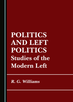 Politics and Left Politics: Studies of the Modern Left