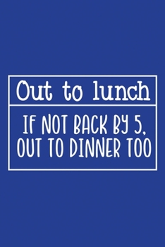 Classic Blue Sarcastic Lined Notebook: Out To Lunnch If Not Back By 5,out To Dinner Too (College Ruled Lined Blank Journal Book)