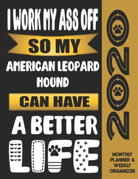 I Work My Ass Off So My American Leopard Hound Can Have A Better Life: 2020 Monthly Planner Calendar And Weekly Organizer, Income And Expense Budget Tracker For American Leopard Hound Dog Lovers