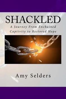 Paperback Shackled: A Journey From Enchained Captivity to Restored Hope Book