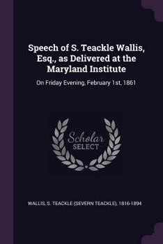 Paperback Speech of S. Teackle Wallis, Esq., as Delivered at the Maryland Institute: On Friday Evening, February 1st, 1861 Book