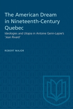 Paperback The American Dream in Nineteenth-Century Quebec: Ideologies and Utopia in Antoine Gerin-Lajoie's 'Jean Rivard' Book