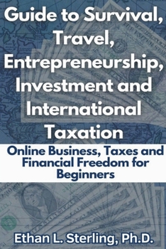 Paperback Guide to Survival, Travel, Entrepreneurship, Investment and International Taxation Online Business, Taxes and Financial Freedom for Beginners Book