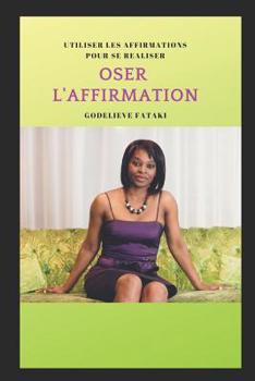 Paperback Oser l''Affirmation: Utiliser les affirmations pour se réaliser [French] Book