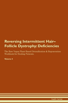 Paperback Reversing Intermittent Hair-Follicle Dystrophy: Deficiencies The Raw Vegan Plant-Based Detoxification & Regeneration Workbook for Healing Patients. Vo Book