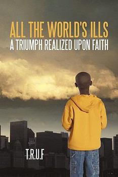 Paperback All the World's Ills: A Triumph Realized Upon Faith Book