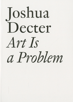 Paperback Art Is a Problem: Selected Criticism, Essays, Interviews and Curatorial Projects (1986-2012) Book