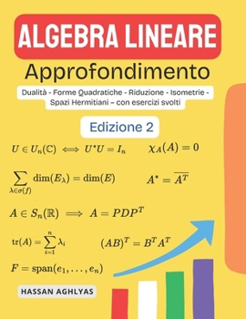Algebra Lineare (Approfondimento): Dualità - Forme Quadratiche - Riduzione - Isometrie - Spazi Hermitiani – con esercizi svolti (Italian Edition)