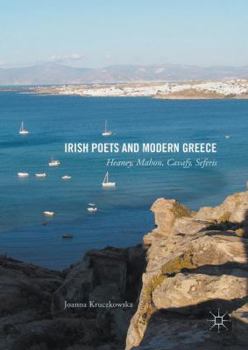 Hardcover Irish Poets and Modern Greece: Heaney, Mahon, Cavafy, Seferis Book