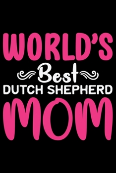 World's Best Dutch Shepherd Mom: Cool Dutch Shepherd Dog Journal Notebook - Gifts Idea for Dutch Shepherd Dog Lovers Notebook for Men & Women.