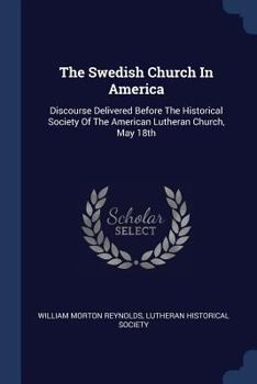 Paperback The Swedish Church In America: Discourse Delivered Before The Historical Society Of The American Lutheran Church, May 18th Book