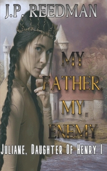 Paperback My Father, My Enemy: Juliane, Daughter of Henry I Book