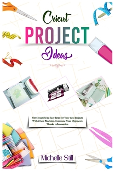 Paperback Cricut Project Ideas: New Beautiful & Easy Ideas for Your next Projects With Cricut Machine. Overcome Your Opponents Thanks to Innovation Book