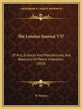 Paperback The London Journal V37: Of Arts, Sciences And Manufactures, And Repertory Of Patent Inventions (1850) Book