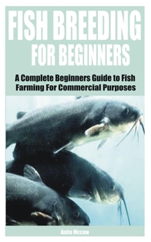 Paperback Fish Breeding for Beginners: A Complete Beginners Guide to Fish Farming For Commercial Purposes Book