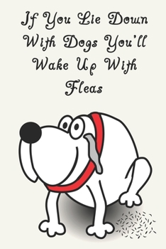Paperback If You Lie Down With Dogs You'll Wake Up With Fleas: Funny Dog Lovers Journal Notebook, 6 x 9 Inches,120 Lined Writing Pages, Matte Finish Book
