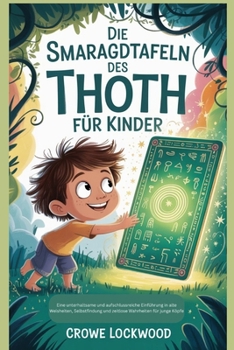 Die Smaragdtafeln des Thoth für Kinder: Eine unterhaltsame und aufschlussreiche Einführung in alte Weisheiten, Selbstfindung und zeitlose Wahrheiten für junge Köpfe