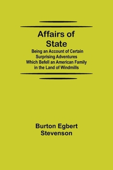 Affairs of state; Being an account of certain surprising adventures which befell an American family in the land of windmills