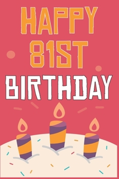Happy 81st Birthday: 81st Birthday Gift / Journal / Notebook / Diary / Unique Greeting & Birthday Card Alternative