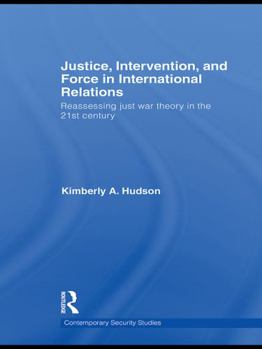 Justice, Intervention, and Force in International Relations: Reassessing Just War Theory in the 21st Century