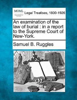 Paperback An Examination of the Law of Burial: In a Report to the Supreme Court of New-York. Book