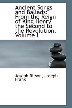Paperback Ancient Songs and Ballads: From the Reign of King Henry the Second to the Revolution, Volume I Book