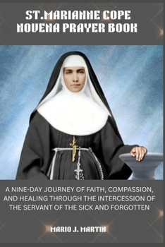 ST. MARIANNE COPE NOVENA PRAYRBOOK.: A Nine-Day Journey of Faith, Compassion, and Healing Through the Intercession of the Servant of the Sick and Forgotten.