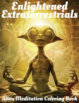 Enlightened Extraterrestrials: Alien Meditation Coloring Book