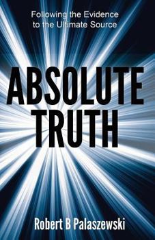 Paperback Absolute Truth: Following the Evidence to the Ultimate Source Book