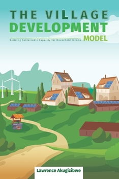 Paperback The Village Development Model: Building Sustainable Capacity for Household Income Book