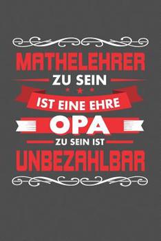 Mathelehrer Zu Sein Ist Eine Ehre - Opa Zu Sein Ist Unbezahlbar: Praktischer Wochenplaner f�r ein ganzes Jahr - 15x23cm (ca. DIN A5)