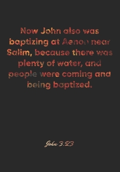 John 3:23 Notebook: Now John also was baptizing at Aenon near Salim, because there was plenty of water, and people were coming and being baptized.: ... Christian Journal/Diary Gift, Doodle Present