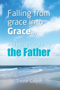 Paperback Falling from grace into Grace: and being caught by the Father Book