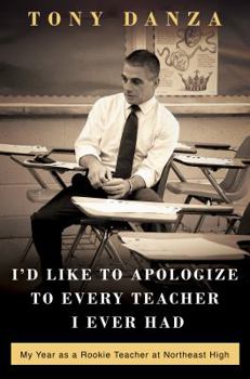 Hardcover I'd Like to Apologize to Every Teacher I Ever Had: My Year as a Rookie Teacher at Northeast High Book