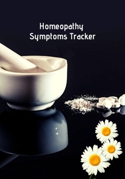 Homeopathy Symptoms Tracker: Homeopathic Diary To Record Remedies & Healing Progress: Great Useful Practical Gift For Homeopaths & Alternative Medicine Users Patients